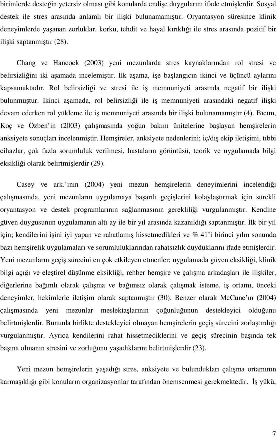 Chang ve Hancock (2003) yeni mezunlarda stres kaynaklarından rol stresi ve belirsizliğini iki aşamada incelemiştir. İlk aşama, işe başlangıcın ikinci ve üçüncü aylarını kapsamaktadır.