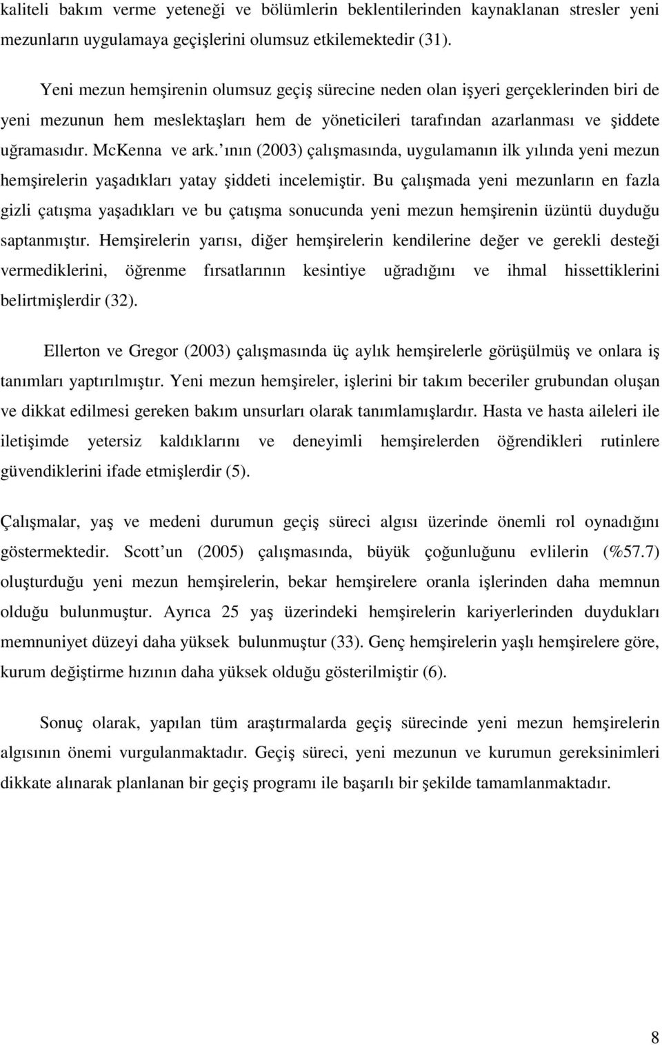 ının (2003) çalışmasında, uygulamanın ilk yılında yeni mezun hemşirelerin yaşadıkları yatay şiddeti incelemiştir.