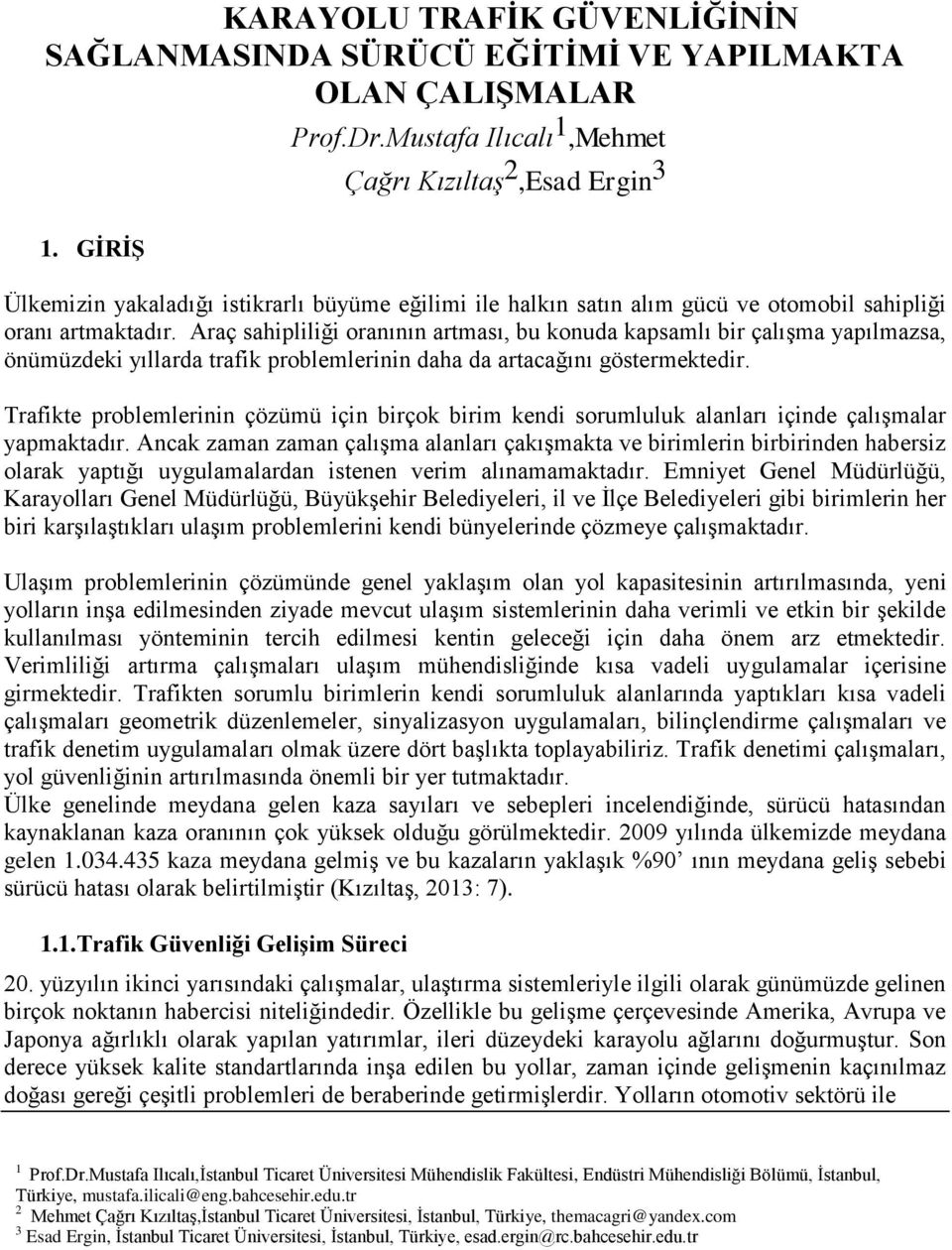 Araç sahipliliği oranının artması, bu konuda kapsamlı bir çalışma yapılmazsa, önümüzdeki yıllarda trafik problemlerinin daha da artacağını göstermektedir.