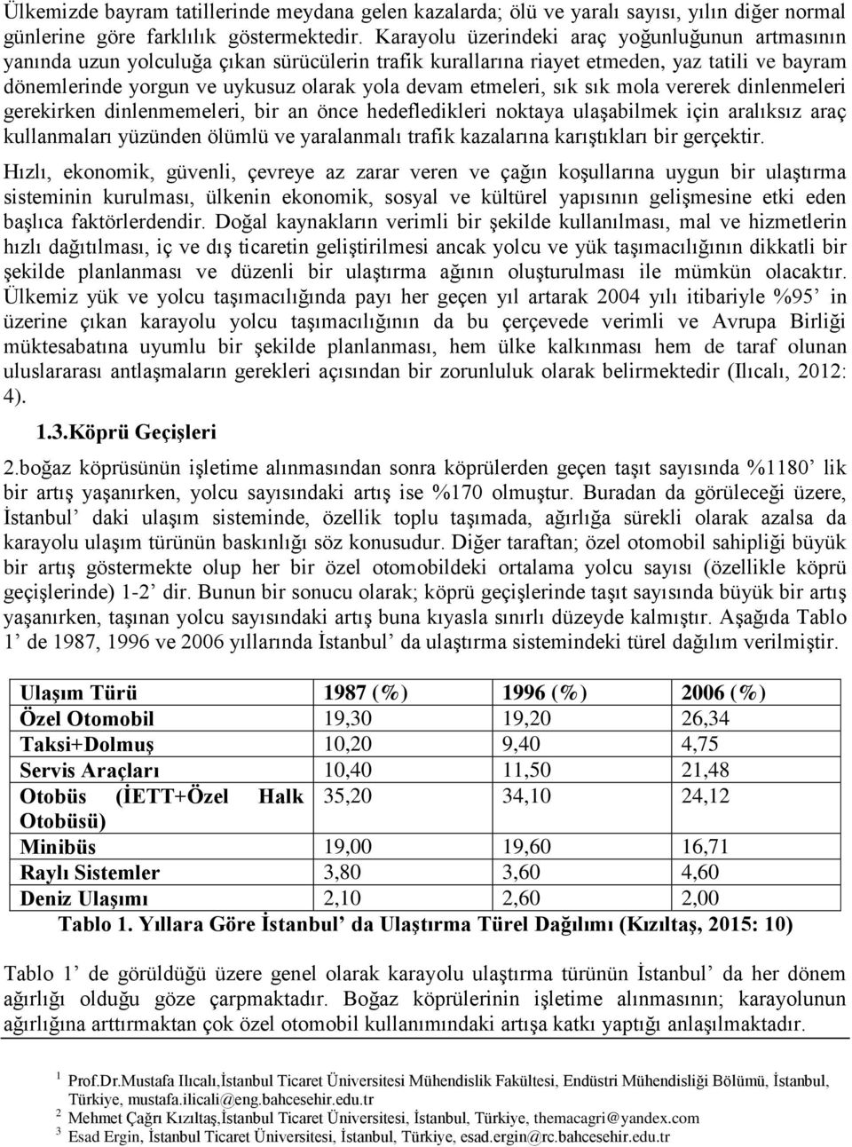 etmeleri, sık sık mola vererek dinlenmeleri gerekirken dinlenmemeleri, bir an önce hedefledikleri noktaya ulaşabilmek için aralıksız araç kullanmaları yüzünden ölümlü ve yaralanmalı trafik kazalarına