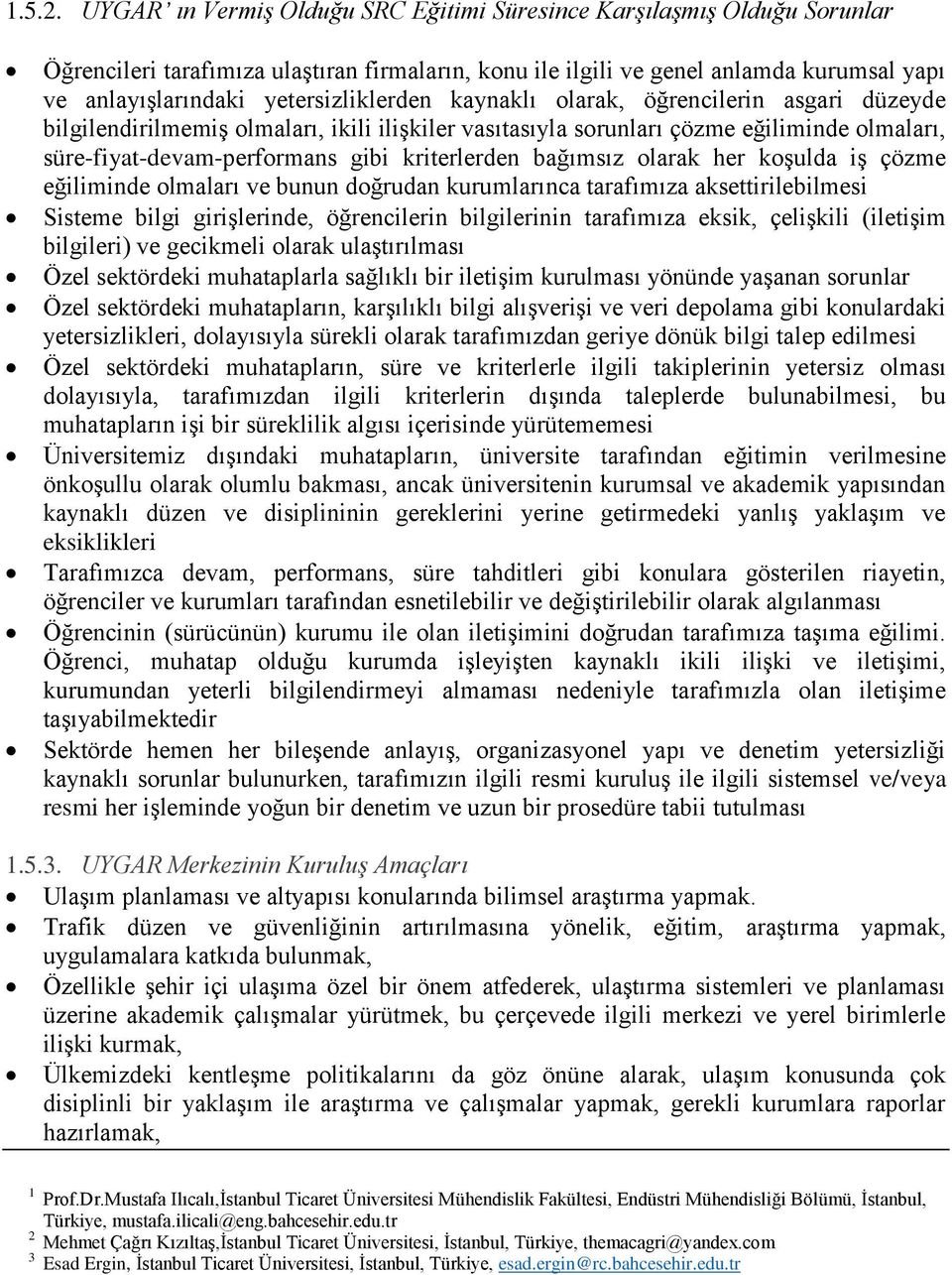 kriterlerden bağımsız olarak her koşulda iş çözme eğiliminde olmaları ve bunun doğrudan kurumlarınca tarafımıza aksettirilebilmesi Sisteme bilgi girişlerinde, öğrencilerin bilgilerinin tarafımıza