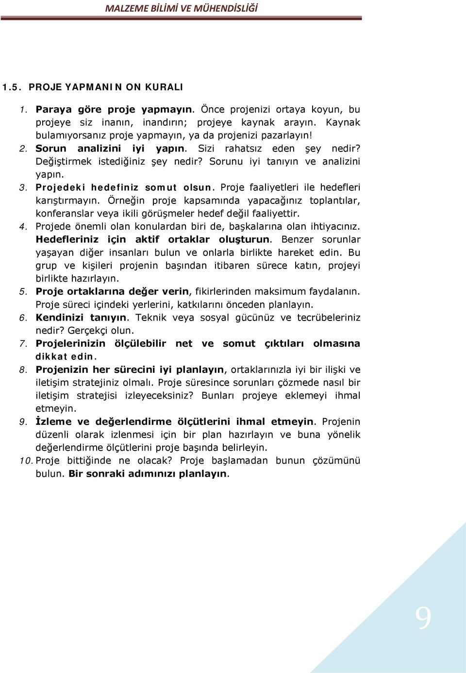 3. Projedeki hedefiniz somut olsun. Proje faaliyetleri ile hedefleri karıştırmayın. Örneğin proje kapsamında yapacağınız toplantılar, konferanslar veya ikili görüşmeler hedef değil faaliyettir. 4.