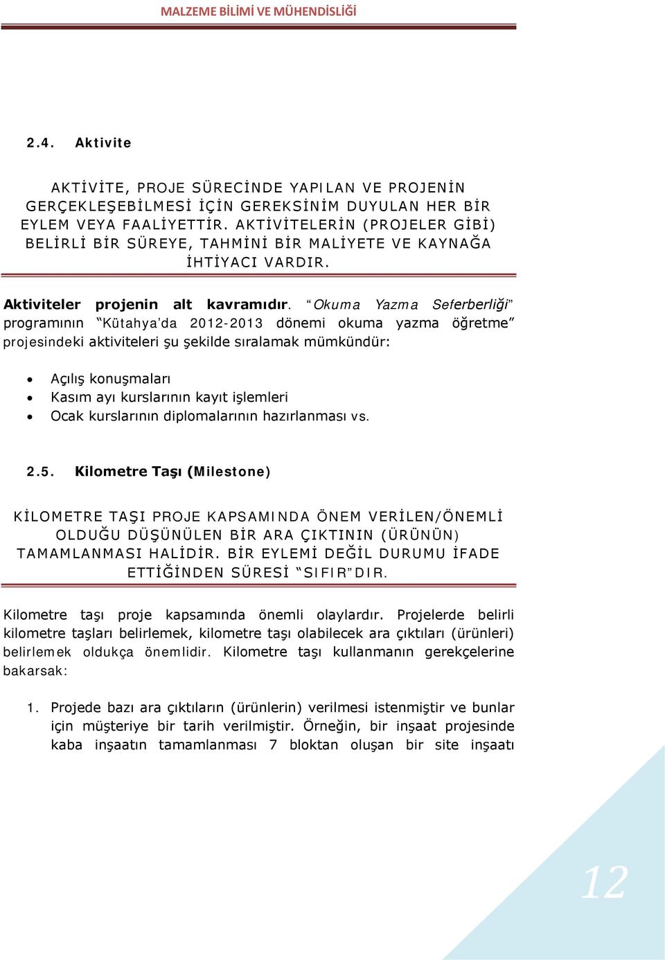 Okuma Yazma Seferberliği programının Kütahya da 2012-2013 dönemi okuma yazma öğretme projesindeki aktiviteleri şu şekilde sıralamak mümkündür: Açılış konuşmaları Kasım ayı kurslarının kayıt işlemleri