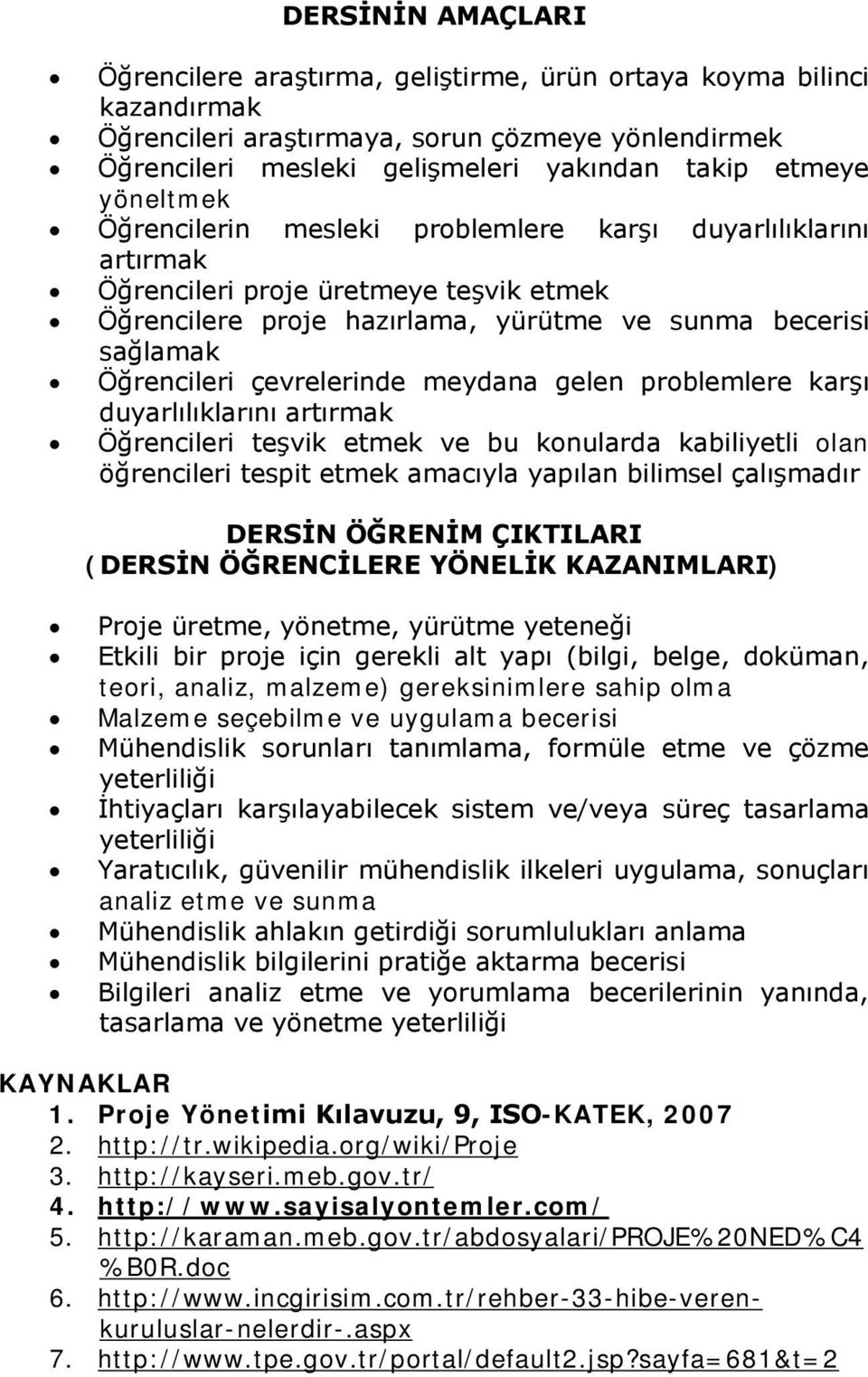 çevrelerinde meydana gelen problemlere karşı duyarlılıklarını artırmak Öğrencileri teşvik etmek ve bu konularda kabiliyetli olan öğrencileri tespit etmek amacıyla yapılan bilimsel çalışmadır DERSİN