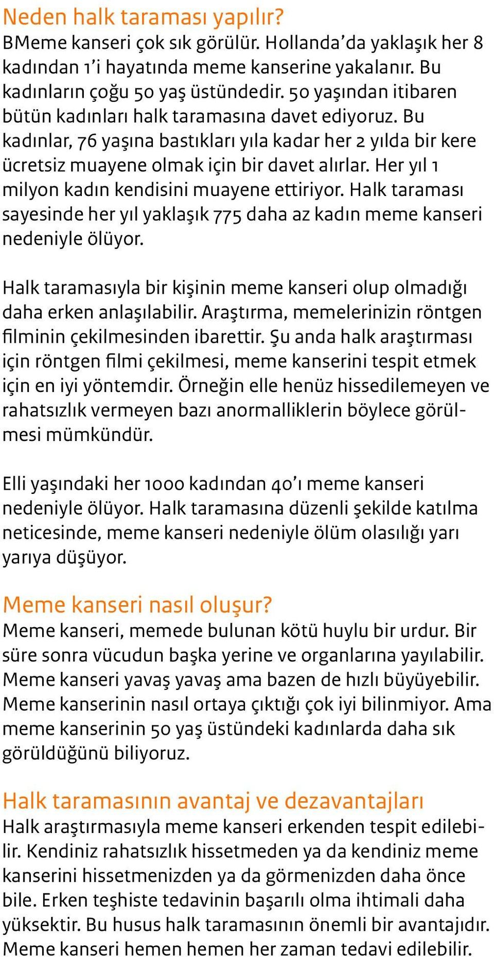 Her yıl 1 milyon kadın kendisini muayene ettiriyor. Halk taraması sayesinde her yıl yaklaşık 775 daha az kadın meme kanseri nedeniyle ölüyor.