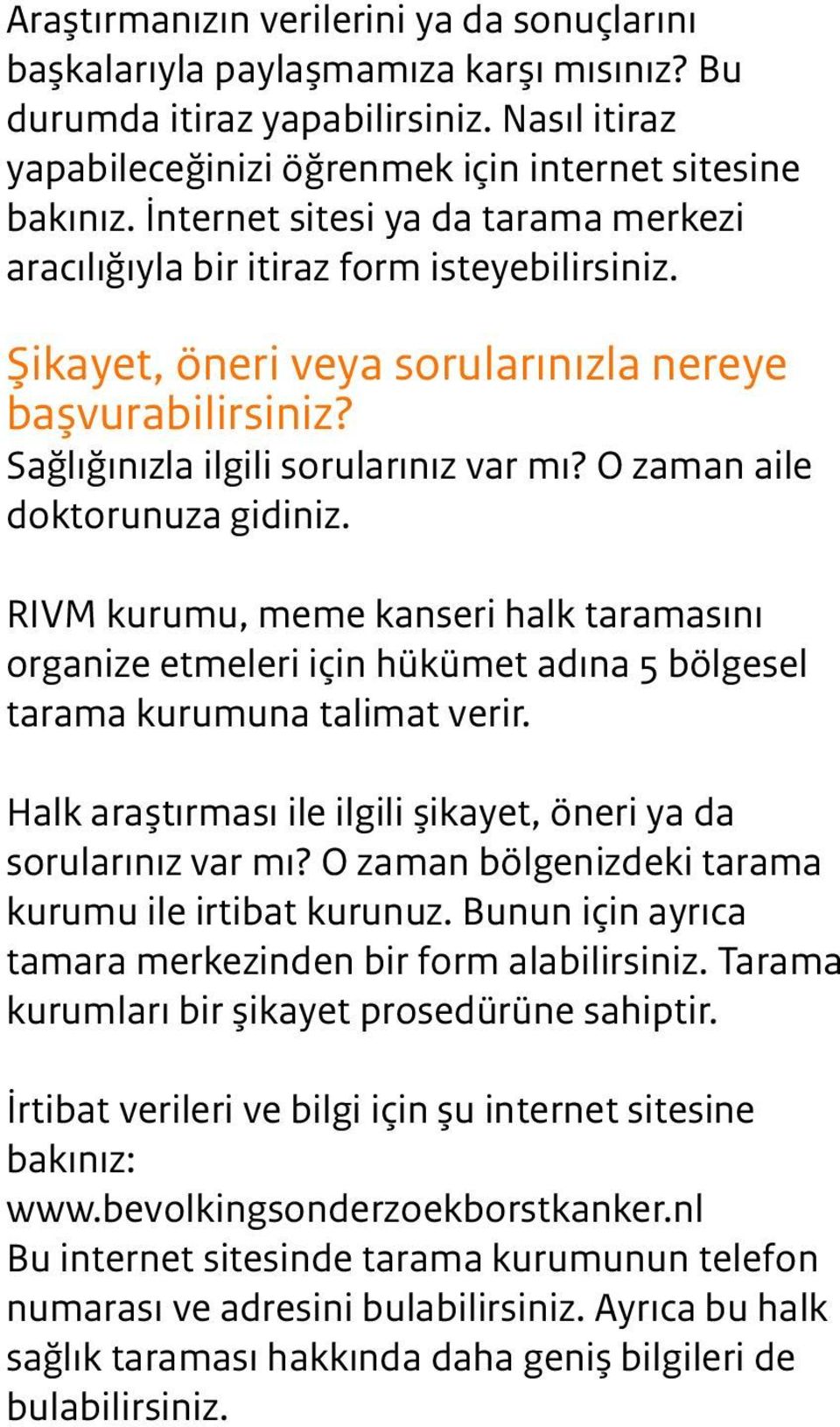 O zaman aile doktorunuza gidiniz. RIVM kurumu, meme kanseri halk taramasını organize etmeleri için hükümet adına 5 bölgesel tarama kurumuna talimat verir.