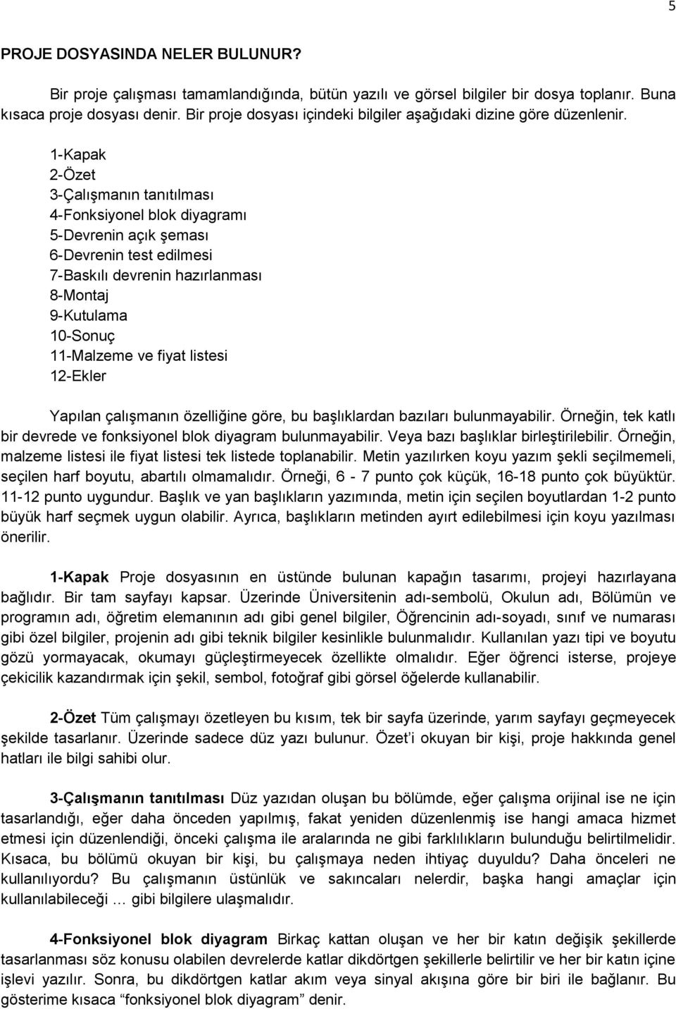 1-Kapak 2-Özet 3-Çalışmanın tanıtılması 4-Fonksiyonel blok diyagramı 5-Devrenin açık şeması 6-Devrenin test edilmesi 7-Baskılı devrenin hazırlanması 8-Montaj 9-Kutulama 10-Sonuç 11-Malzeme ve fiyat