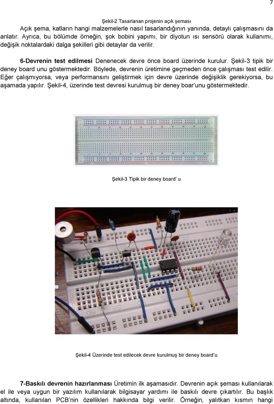 6-Devrenin test edilmesi Denenecek devre önce board üzerinde kurulur. Şekil-3 tipik bir deney board unu göstermektedir. Böylede, devrenin üretimine geçmeden önce çalışması test edilir.