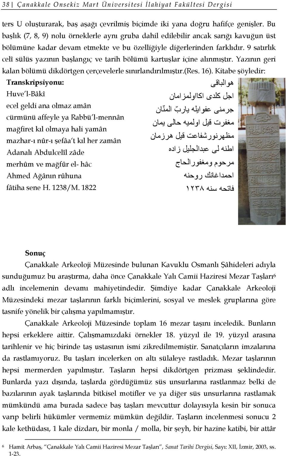 9 satırlık celî sülüs yazının başlangıç ve tarih bölümü kartuşlar içine alınmıştır. Yazının geri kalan bölümü dikdörtgen çerçevelerle sınırlandırılmıştır.(res. 16).