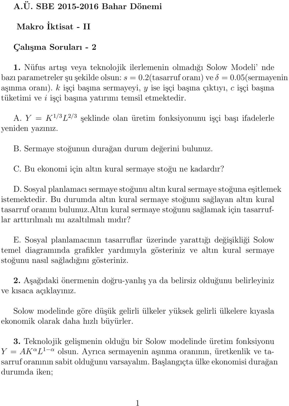 Y = K 1/3 L 2/3 şeklinde olan üretim fonksiyonunu işçi başı ifadelerle yeniden yazınız. B. Sermaye stoğunun durağan durum değerini bulunuz. C. Bu ekonomi için altın kural sermaye stoğu ne kadardır? D.