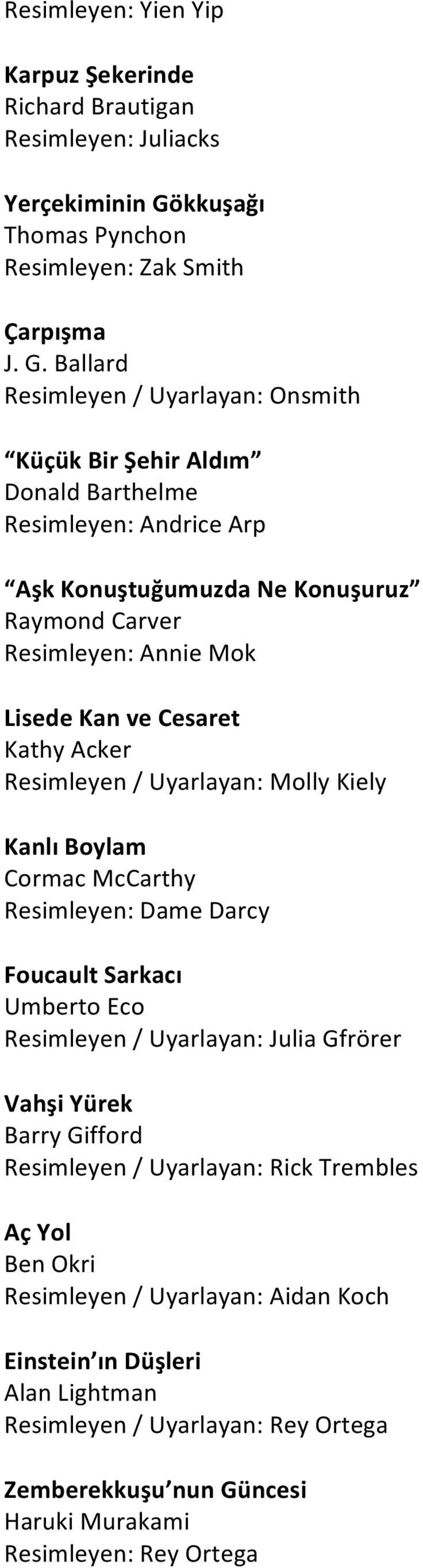 Ballard Resimleyen / Uyarlayan: Onsmith Küçük Bir Şehir Aldım Donald Barthelme Resimleyen: Andrice Arp Aşk Konuştuğumuzda Ne Konuşuruz Raymond Carver Resimleyen: Annie Mok Lisede Kan ve