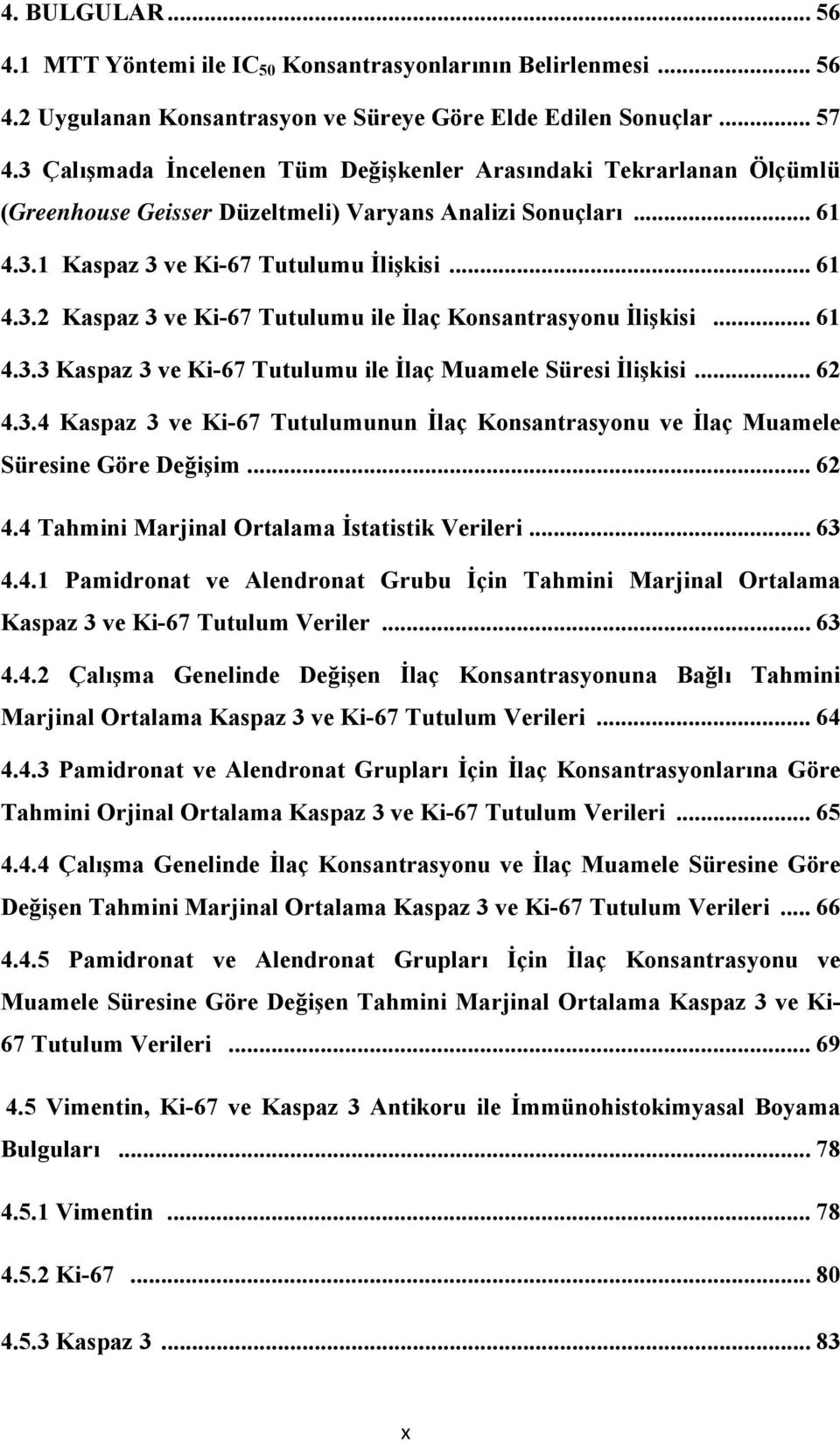 .. 61 4.3.3 Kaspaz 3 ve Ki-67 Tutulumu ile İlaç Muamele Süresi İlişkisi... 62 4.3.4 Kaspaz 3 ve Ki-67 Tutulumunun İlaç Konsantrasyonu ve İlaç Muamele Süresine Göre Değişim... 62 4.4 Tahmini Marjinal Ortalama İstatistik Verileri.