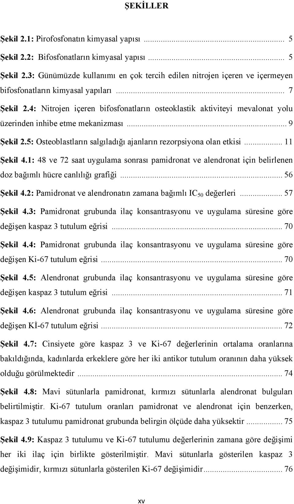 .. 11 Şekil 4.1: 48 ve 72 saat uygulama sonrası pamidronat ve alendronat için belirlenen doz bağımlı hücre canlılığı grafiği... 56 Şekil 4.2: Pamidronat ve alendronatın zamana bağımlı IC 50 değerleri.