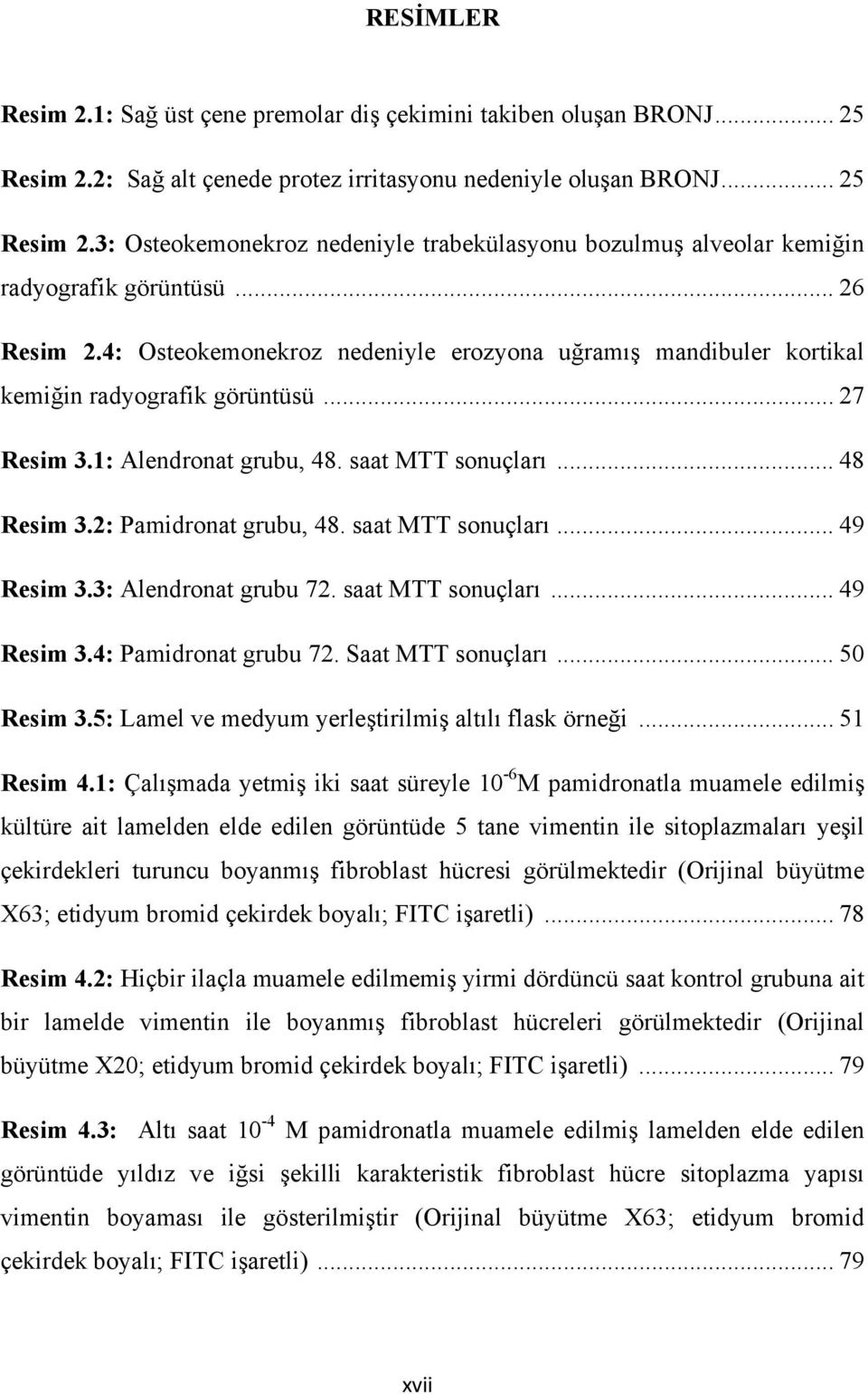 2: Pamidronat grubu, 48. saat MTT sonuçları... 49 Resim 3.3: Alendronat grubu 72. saat MTT sonuçları... 49 Resim 3.4: Pamidronat grubu 72. Saat MTT sonuçları... 50 Resim 3.