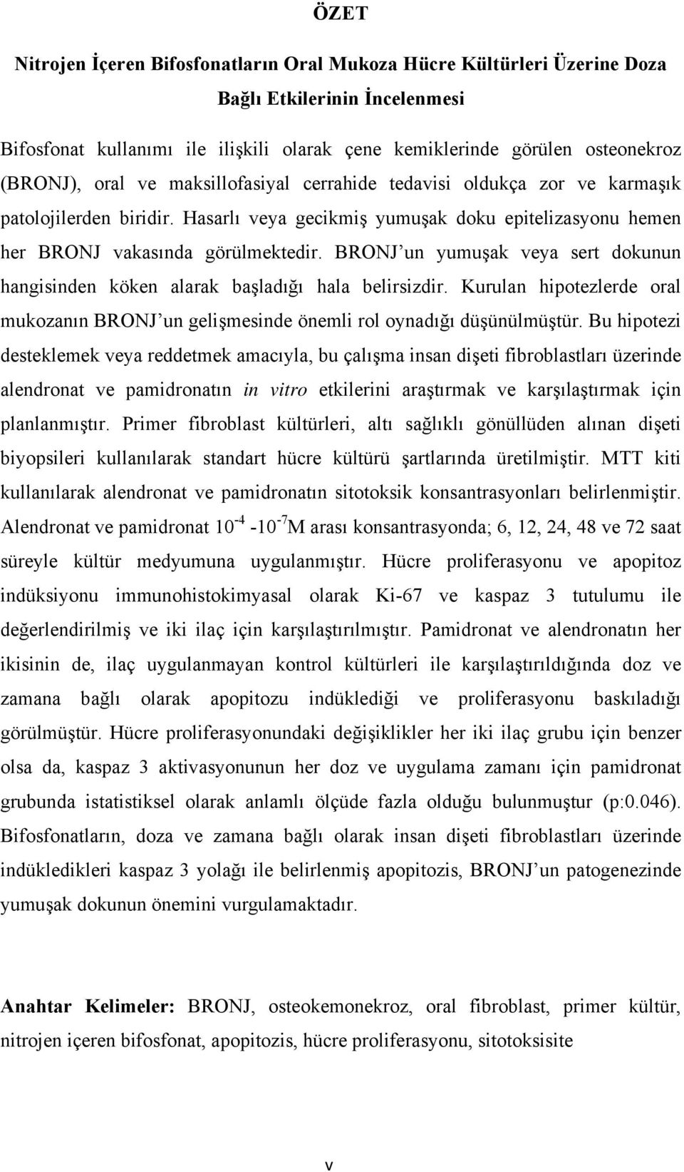 BRONJ un yumuşak veya sert dokunun hangisinden köken alarak başladığı hala belirsizdir. Kurulan hipotezlerde oral mukozanın BRONJ un gelişmesinde önemli rol oynadığı düşünülmüştür.