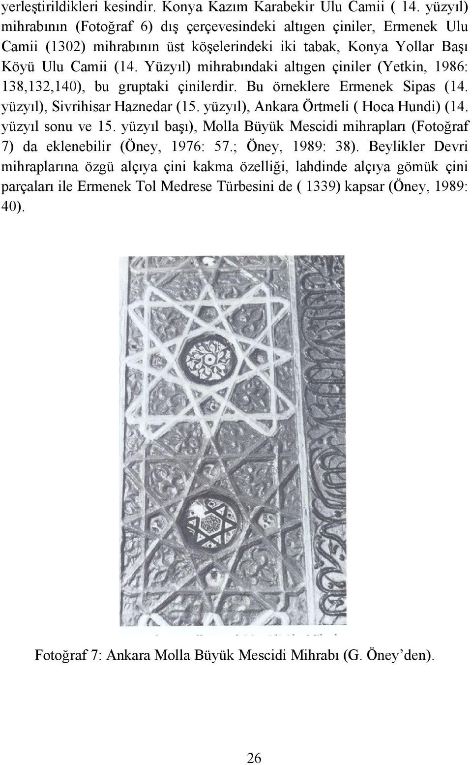 Yüzyıl) mihrabındaki altıgen çiniler (Yetkin, 1986: 138,132,140), bu gruptaki çinilerdir. Bu örneklere Ermenek Sipas (14. yüzyıl), Sivrihisar Haznedar (15. yüzyıl), Ankara Örtmeli ( Hoca Hundi) (14.