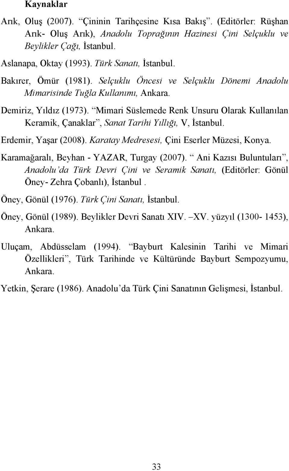 Mimari Süslemede Renk Unsuru Olarak Kullanılan Keramik, Çanaklar, Sanat Tarihi Yıllığı, V, İstanbul. Erdemir, Yaşar (2008). Karatay Medresesi, Çini Eserler Müzesi, Konya.