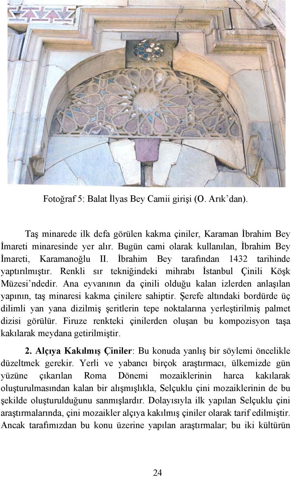 Ana eyvanının da çinili olduğu kalan izlerden anlaşılan yapının, taş minaresi kakma çinilere sahiptir.