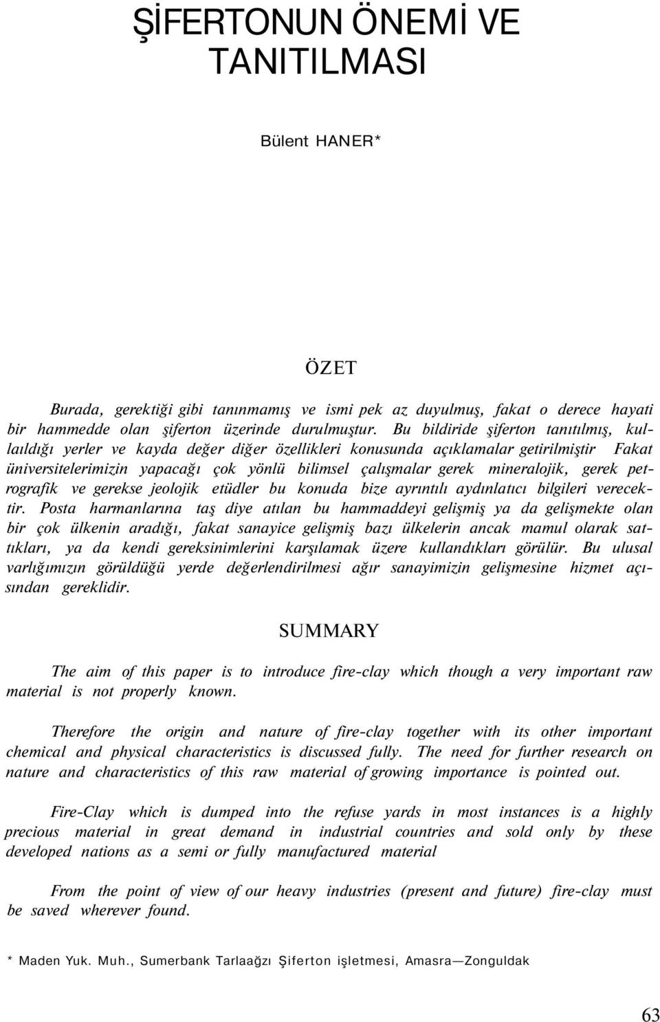 mineralojik, gerek petrografik ve gerekse jeolojik etüdler bu konuda bize ayrıntılı aydınlatıcı bilgileri verecektir.