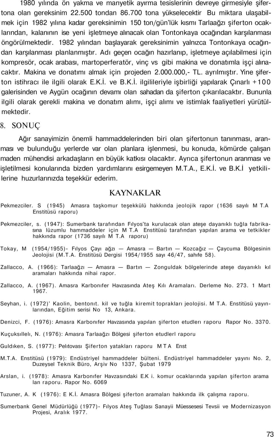 ocağından karşılanması öngörülmektedir. 1982 yılından başlayarak gereksinimin yalnızca Tontonkaya ocağından karşılanması planlanmıştır.