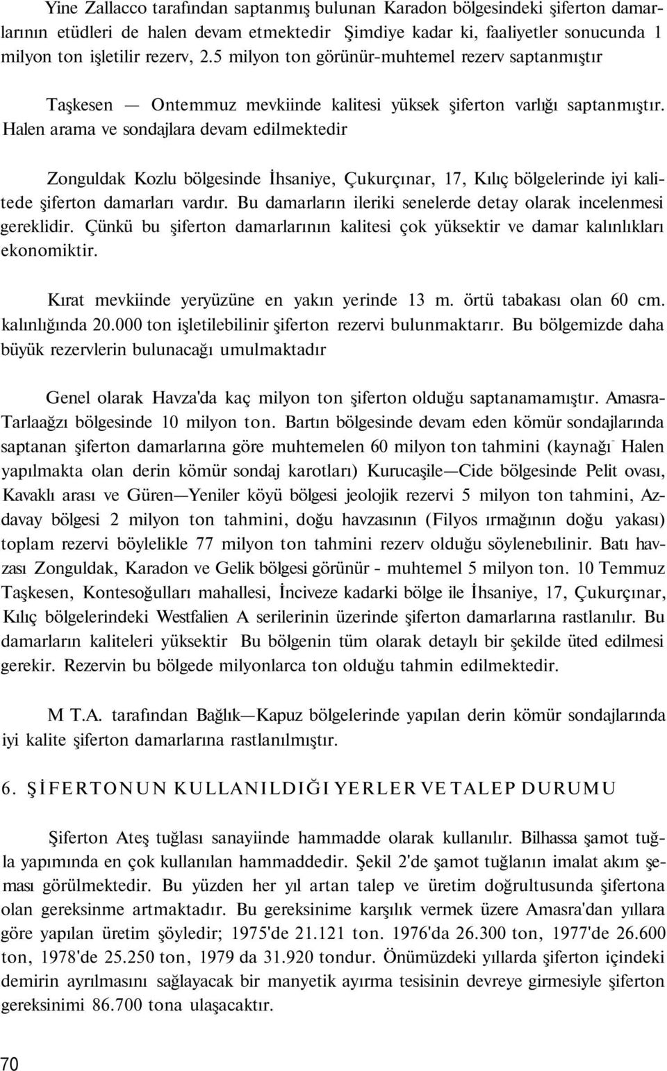 Halen arama ve sondajlara devam edilmektedir Zonguldak Kozlu bölgesinde İhsaniye, Çukurçınar, 17, Kılıç bölgelerinde iyi kalitede şiferton damarları vardır.