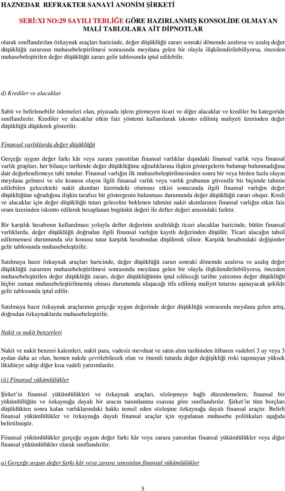 d) Krediler ve alacaklar Sabit ve belirlenebilir ödemeleri olan, piyasada işlem görmeyen ticari ve diğer alacaklar ve krediler bu kategoride sınıflandırılır.