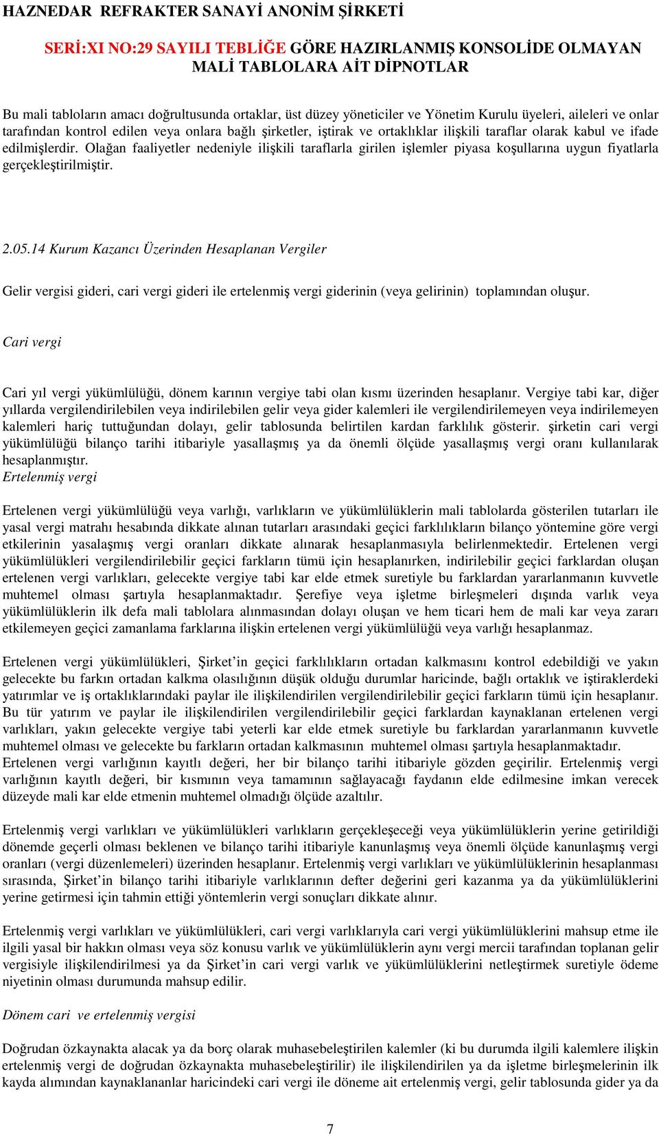 14 Kurum Kazancı Üzerinden Hesaplanan Vergiler Gelir vergisi gideri, cari vergi gideri ile ertelenmiş vergi giderinin (veya gelirinin) toplamından oluşur.