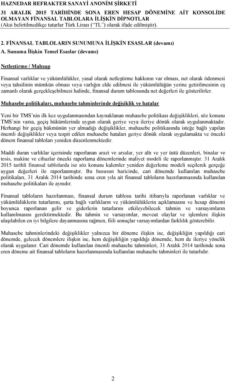 varlığın elde edilmesi ile yükümlülüğün yerine getirilmesinin eş zamanlı olarak gerçekleşebilmesi halinde, finansal durum tablosunda net değerleri ile gösterilirler.