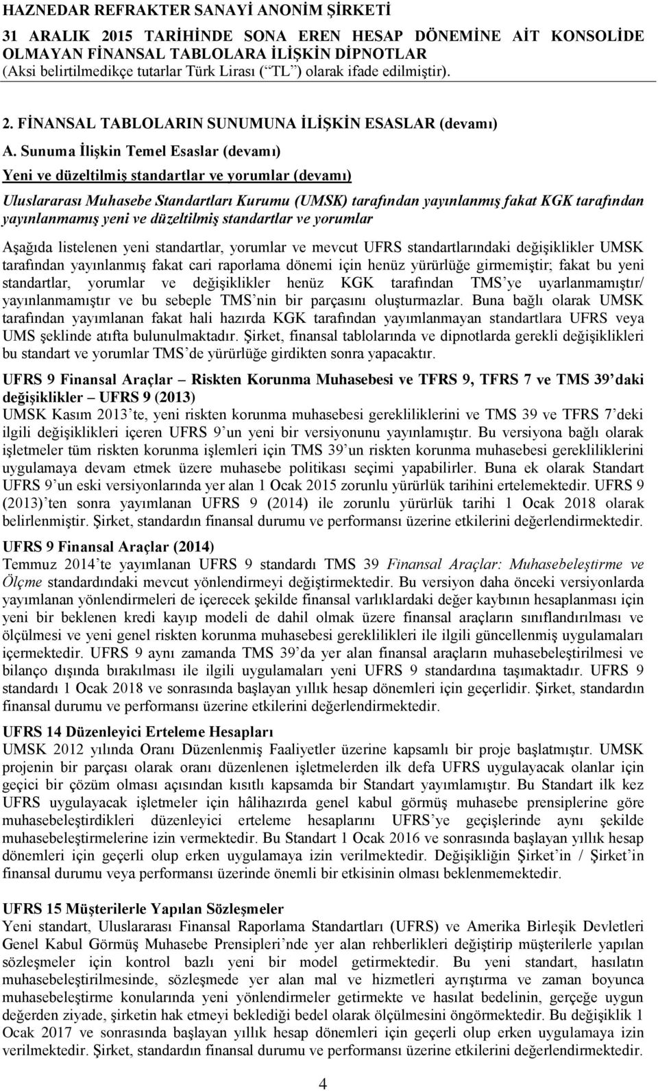 yeni ve düzeltilmiş standartlar ve yorumlar Aşağıda listelenen yeni standartlar, yorumlar ve mevcut UFRS standartlarındaki değişiklikler UMSK tarafından yayınlanmış fakat cari raporlama dönemi için