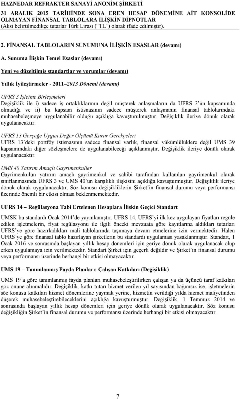 ortaklıklarının değil müşterek anlaşmaların da UFRS 3 ün kapsamında olmadığı ve ii) bu kapsam istisnasının sadece müşterek anlaşmanın finansal tablolarındaki muhasebeleşmeye uygulanabilir olduğu