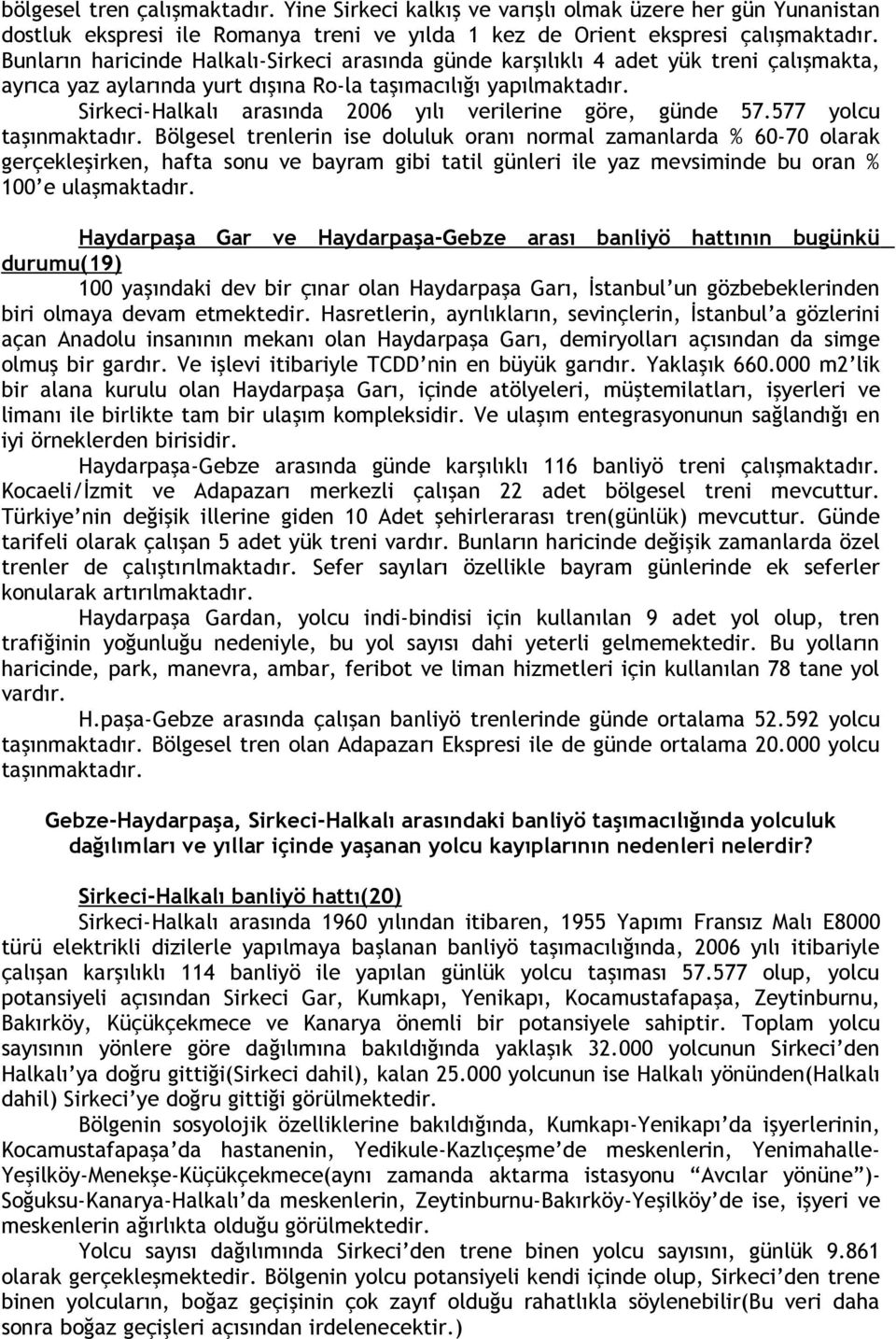 Sirkeci-Halkalı arasında 2006 yılı verilerine göre, günde 57.577 yolcu taşınmaktadır.