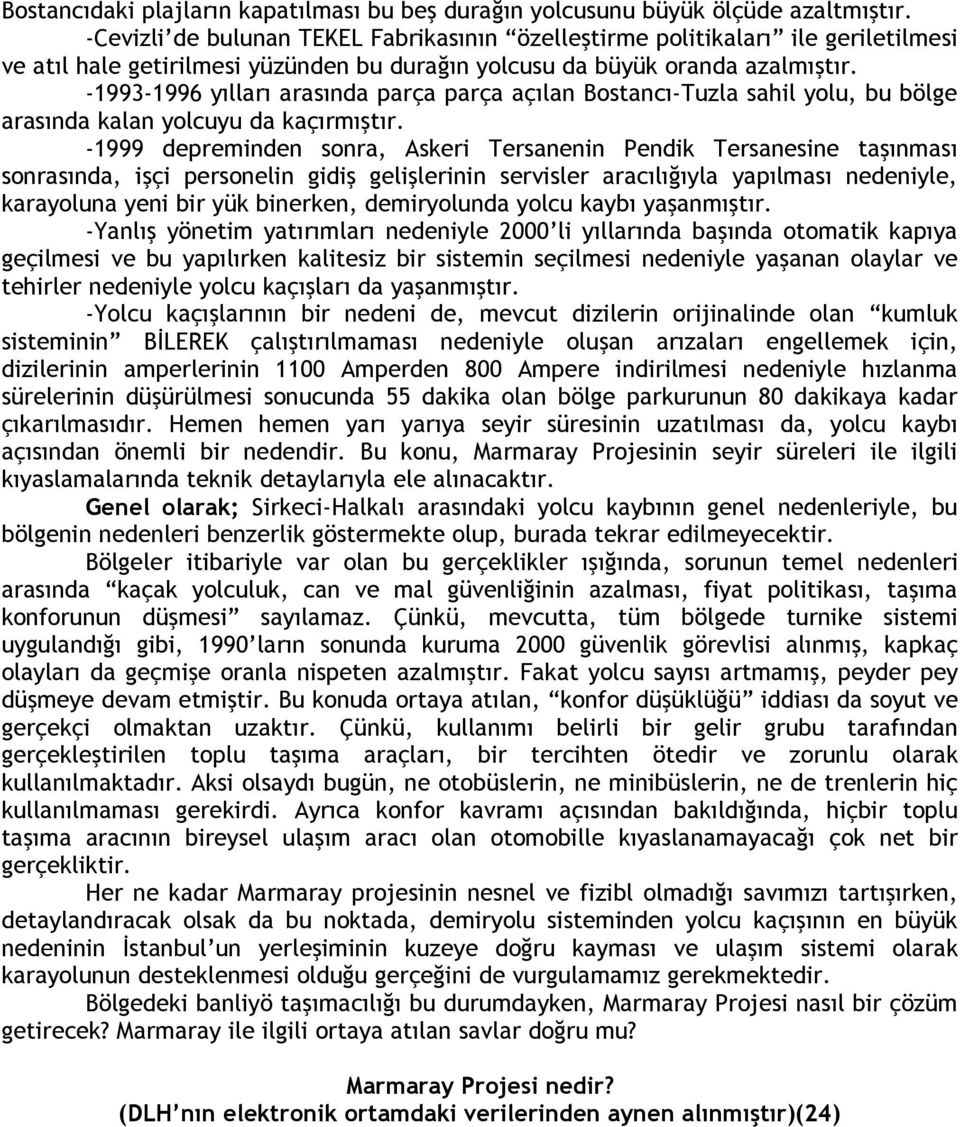 -1993-1996 yılları arasında parça parça açılan Bostancı-Tuzla sahil yolu, bu bölge arasında kalan yolcuyu da kaçırmıştır.