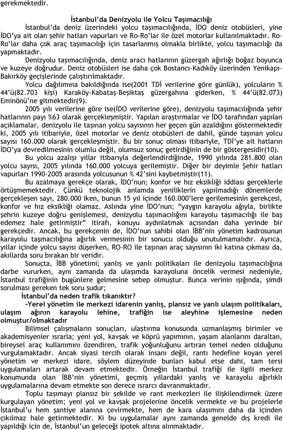 kullanılmaktadır. Ro- Ro lar daha çok araç taşımacılığı için tasarlanmış olmakla birlikte, yolcu taşımacılığı da yapmaktadır.