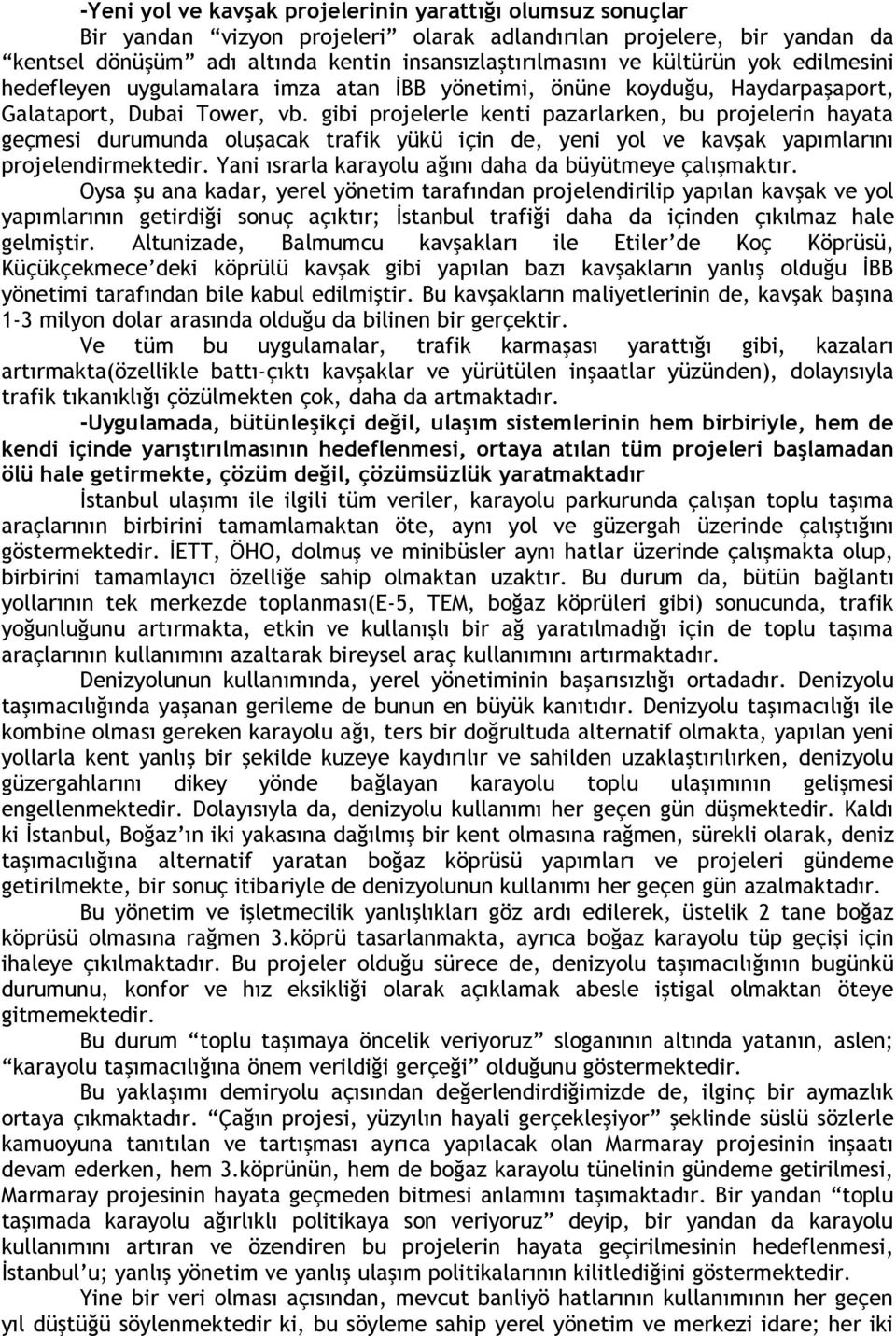 gibi projelerle kenti pazarlarken, bu projelerin hayata geçmesi durumunda oluşacak trafik yükü için de, yeni yol ve kavşak yapımlarını projelendirmektedir.