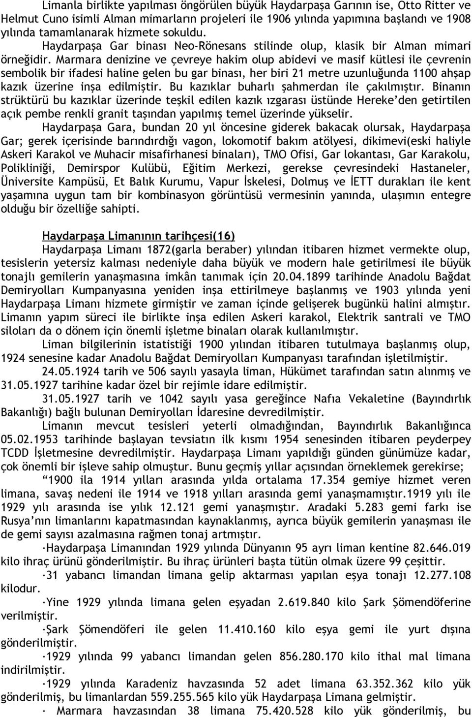 Marmara denizine ve çevreye hakim olup abidevi ve masif kütlesi ile çevrenin sembolik bir ifadesi haline gelen bu gar binası, her biri 21 metre uzunluğunda 1100 ahşap kazık üzerine inşa edilmiştir.