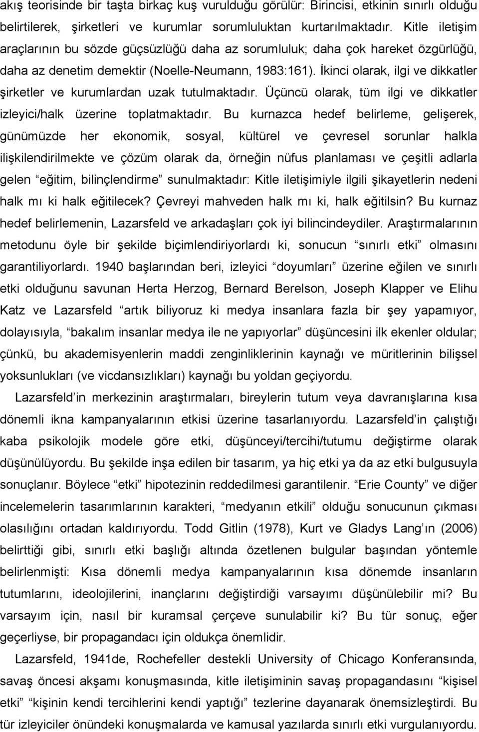 İkinci olarak, ilgi ve dikkatler şirketler ve kurumlardan uzak tutulmaktadır. Üçüncü olarak, tüm ilgi ve dikkatler izleyici/halk üzerine toplatmaktadır.