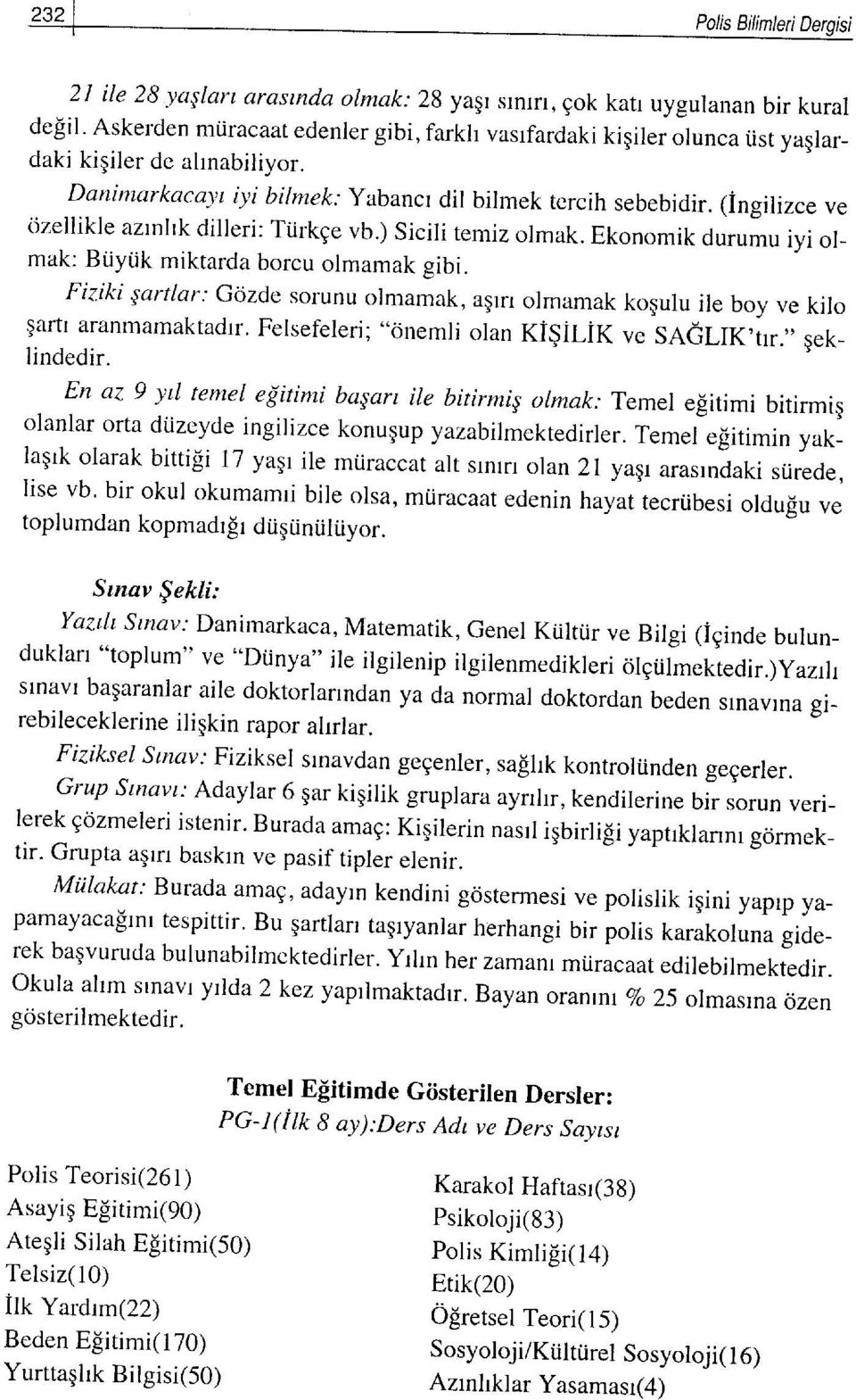 Ekonomik durumu iyi olmak: BiiyUk miktarda borcu olmamak gibi. Fiziki sartlar: Gcizde sorunu olmamak, agrn olmamak kogulu ile boy ve kilo qartr aranmamaktadrr.