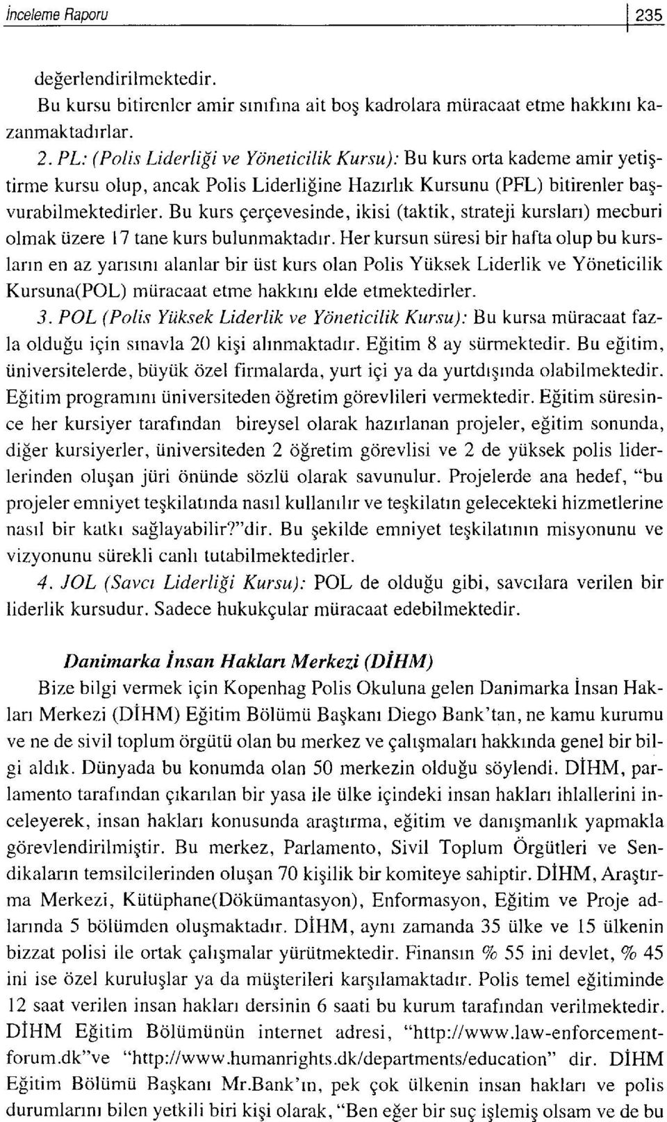 Bu kurs gergevesinde, ikisi (taktik, strateji kurslan) mecburi olmak izere 77 tane kurs bulunmaktadrr. Her kursun stiresi bir hafta olup bu kurslarrn en az yansrnr alanlar bir i.