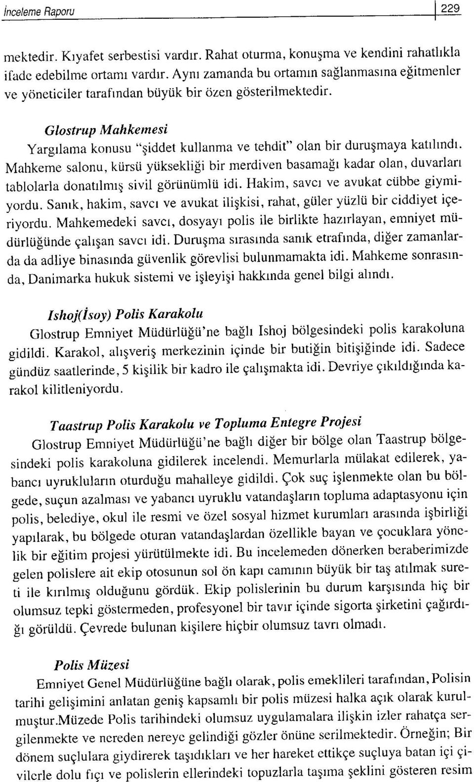 Mahkeme salonu, ktirsi.i yi.ikseklili bir merdiven basamalr kadar olan, duvarlart tablolarla donatrlmrg sivil gortintimlti idi. Hakim, savcl ve avukat ctibbe giymiyordu.