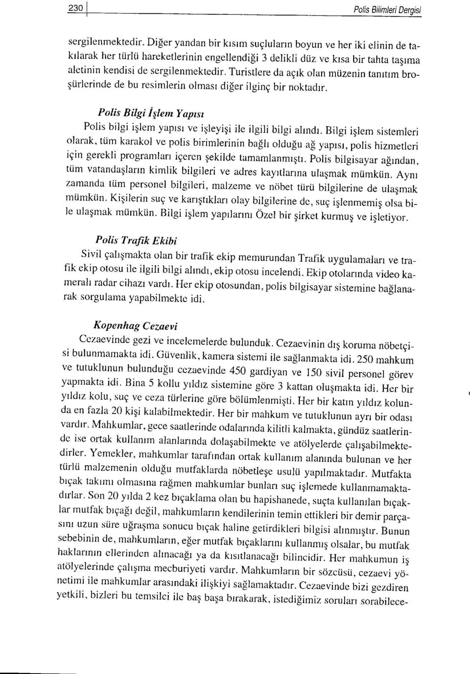 mtizenin tanrtrm brogtirlerinde de bu resimlerin ormasr diler ilging bir noktadrr. Polis Bilgi ielem yaptsr Polis bilgi iqlem yaplsl ve igleyigi ile ilgili bilgi ahndr.