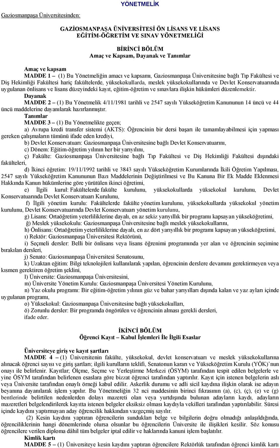 Konservatuarında uygulanan önlisans ve lisans düzeyindeki kayıt, eğitim-öğretim ve sınavlara ilişkin hükümleri düzenlemektir.