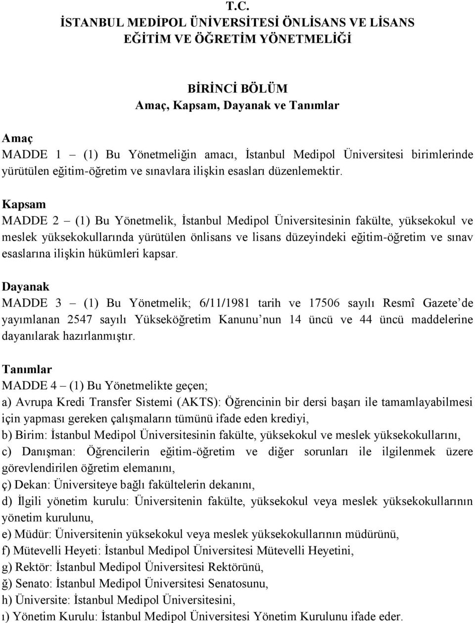 Kapsam MADDE 2 (1) Bu Yönetmelik, İstanbul Medipol Üniversitesinin fakülte, yüksekokul ve meslek yüksekokullarında yürütülen önlisans ve lisans düzeyindeki eğitim-öğretim ve sınav esaslarına ilişkin