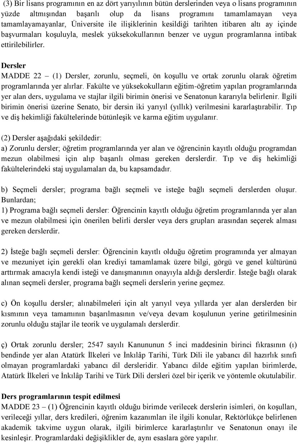 Dersler MADDE 22 (1) Dersler, zorunlu, seçmeli, ön koşullu ve ortak zorunlu olarak öğretim programlarında yer alırlar.