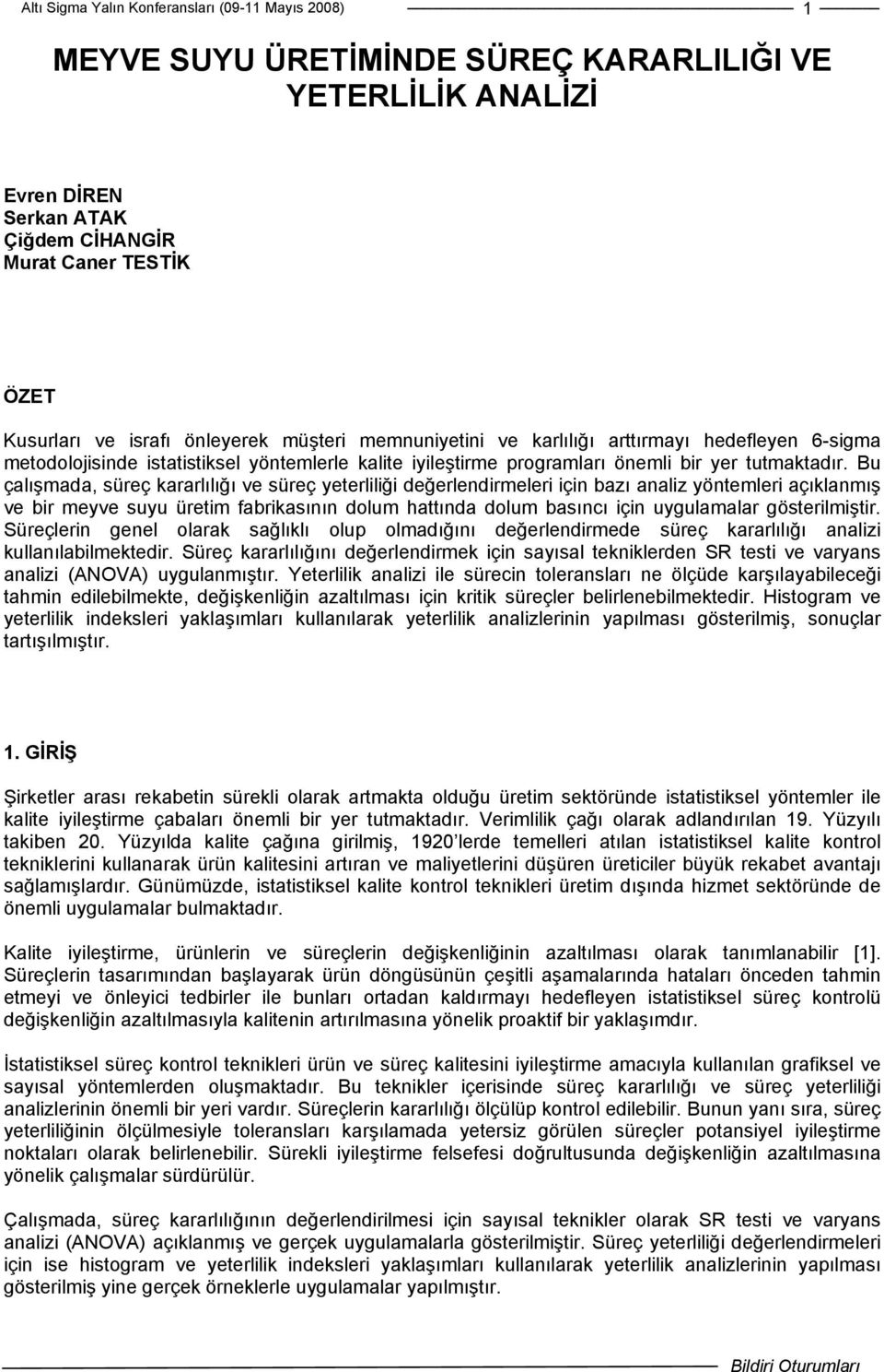 Bu çalışmada, süreç kararlılığı ve süreç yeterliliği değerlendirmeleri için bazı analiz yöntemleri açıklanmış ve bir meyve suyu üretim fabrikasının dolum hattında dolum basıncı için uygulamalar