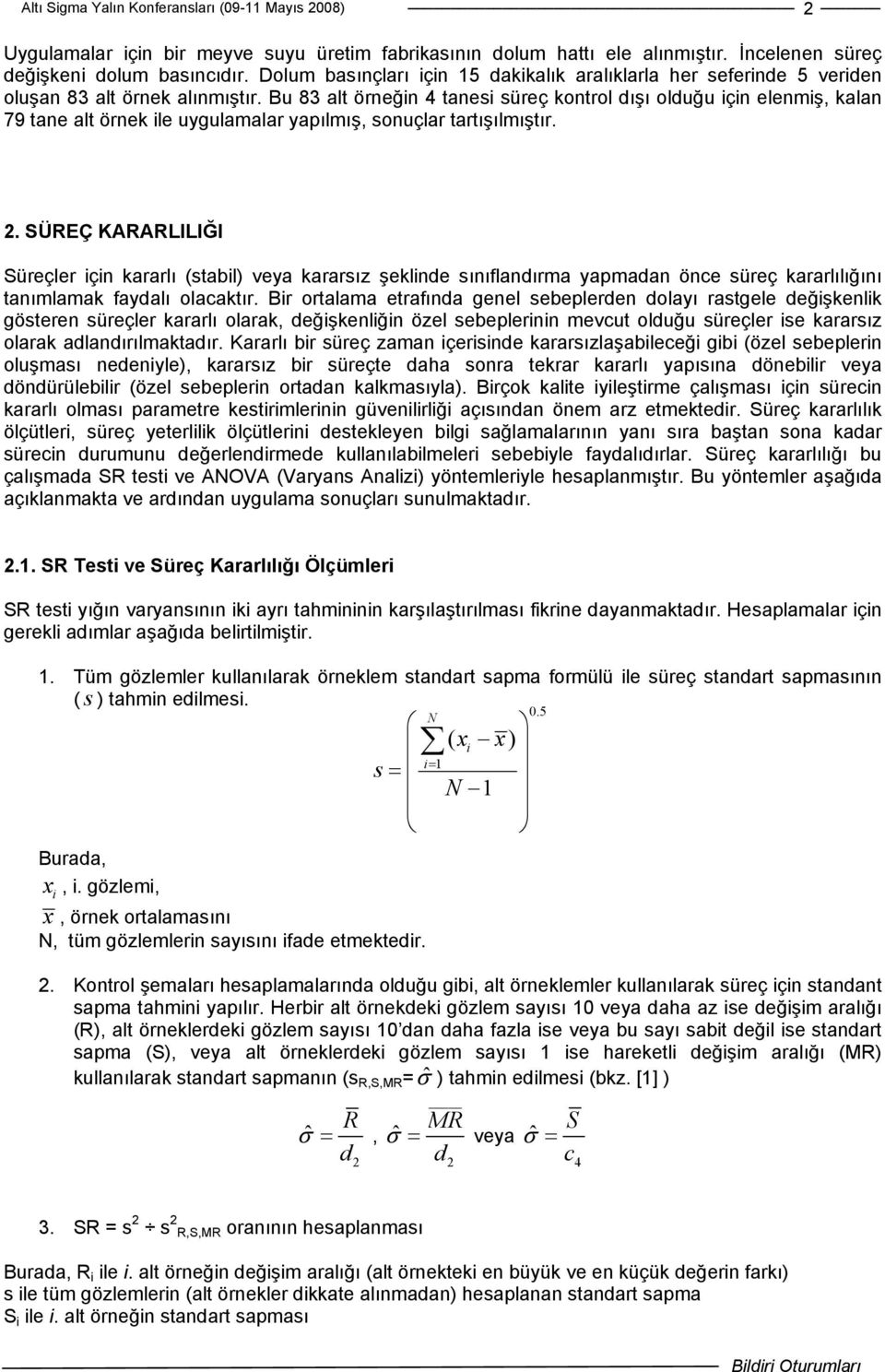 Bu 83 alt örneğin 4 tanesi süreç kontrol dışı olduğu için elenmiş, kalan 79 tane alt örnek ile uygulamalar yapılmış, sonuçlar tartışılmıştır.