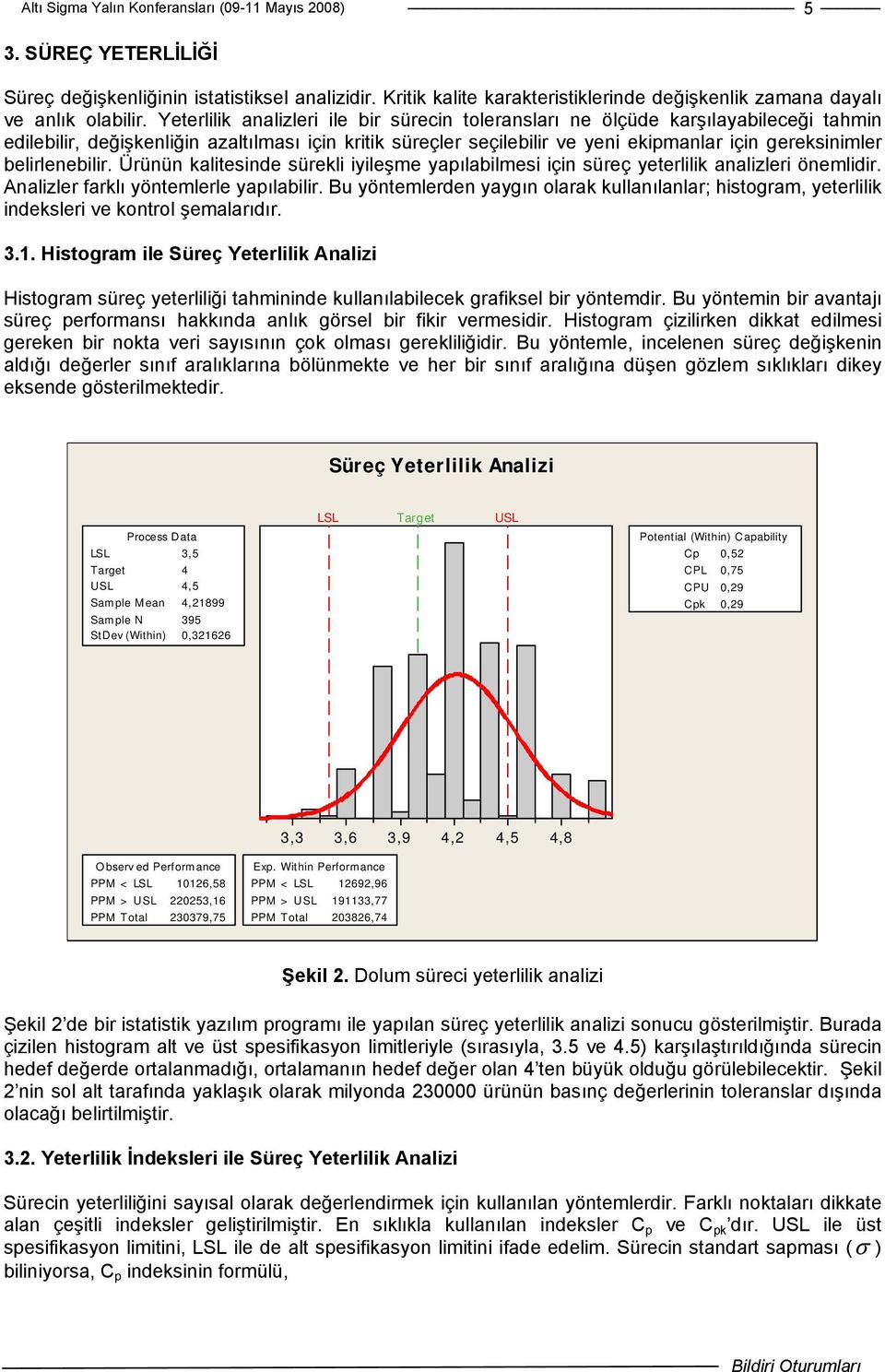 belirlenebilir. Ürünün kalitesinde sürekli iyileşme yapılabilmesi için süreç yeterlilik analizleri önemlidir. Analizler farklı yöntemlerle yapılabilir.