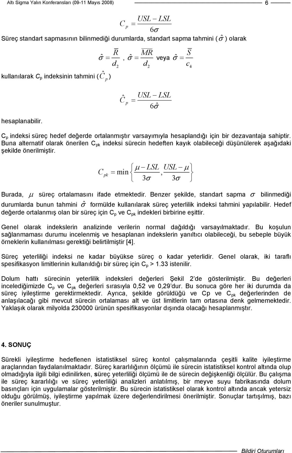 Buna alternatif olarak önerilen C pk indeksi sürecin hedeften kayık olabileceği düşünülerek aşağıdaki şekilde önerilmiştir. C pk μ LSL USL μ = min, 3σ 3σ Burada, μ süreç ortalamasını ifade etmektedir.