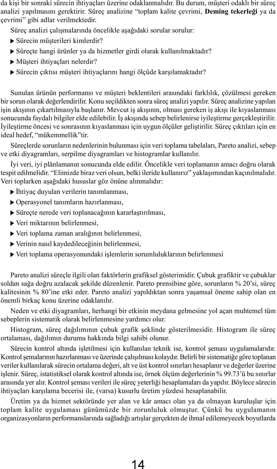 Süreçte hangi ürünler ya da hizmetler girdi olarak kullanýlmaktadýr? Müþteri ihtiyaçlarý nelerdir? Sürecin çýktýsý müþteri ihtiyaçlarýný hangi ölçüde karþýlamaktadýr?