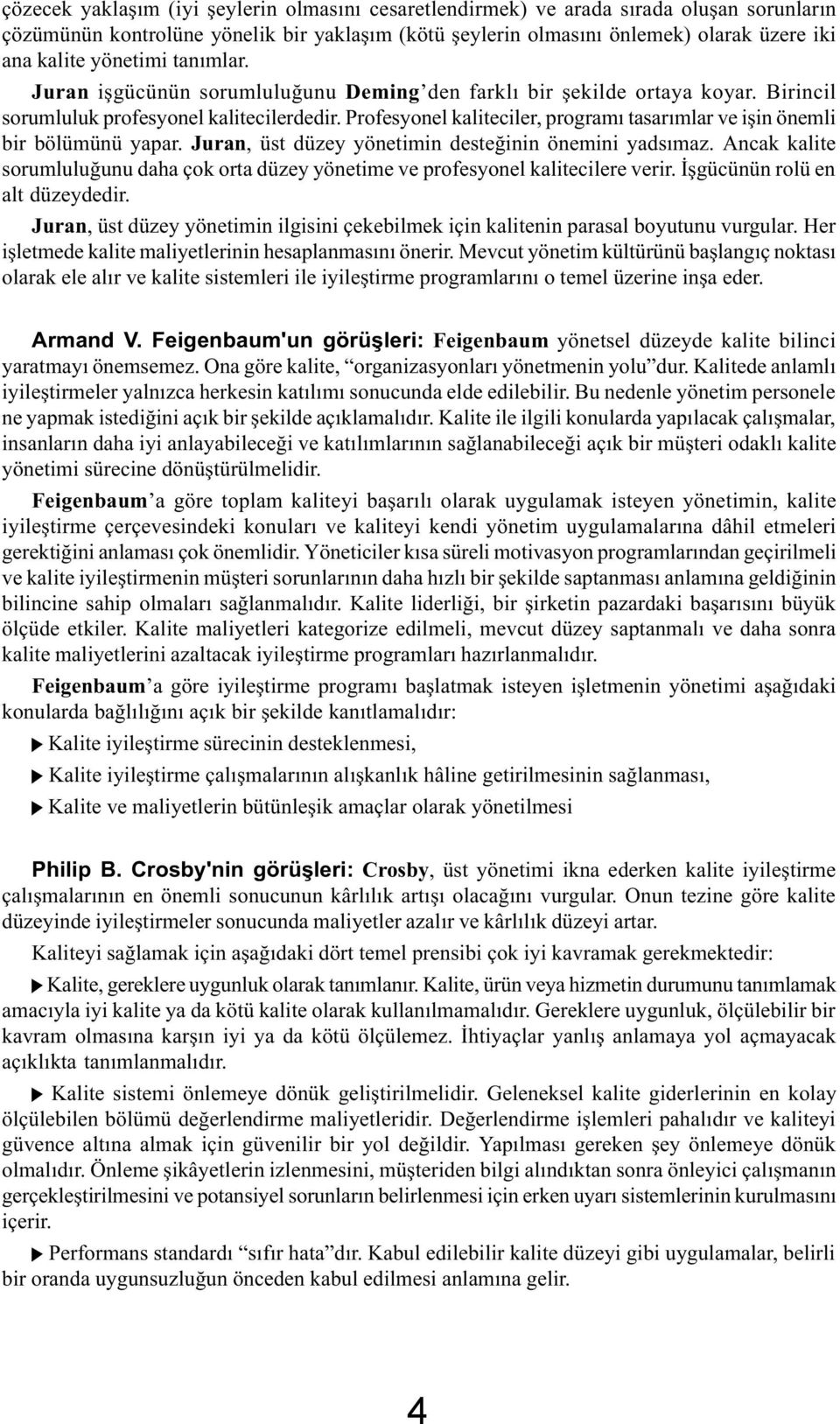 Profesyonel kaliteciler, programý tasarýmlar ve iþin önemli bir bölümünü yapar. Juran, üst düzey yönetimin desteðinin önemini yadsýmaz.