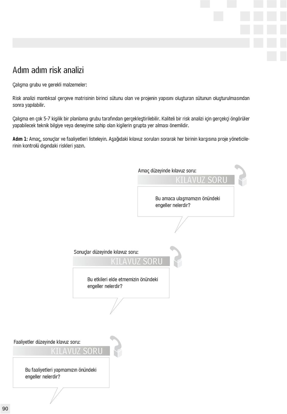 Kaliteli bir risk analizi için gerçekçi öngörüler yapabilecek teknik bilgiye veya deneyime sahip olan kiflilerin grupta yer almas önemlidir. Ad m 1: Amaç, sonuçlar ve faaliyetleri listeleyin.